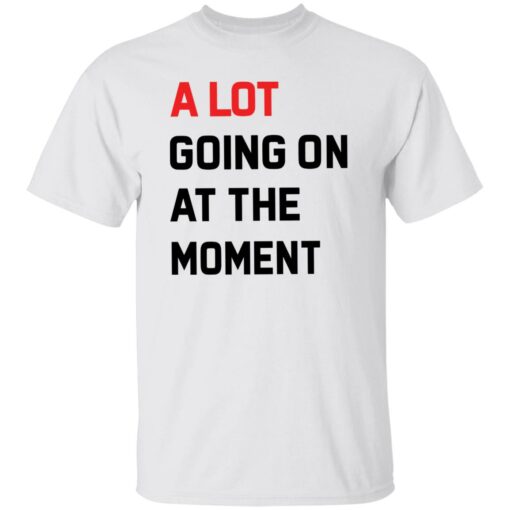 A Lot Going On At The Moment Shirt Shirt Sweatshirt Long Sleeve Hoodie Tank Mug