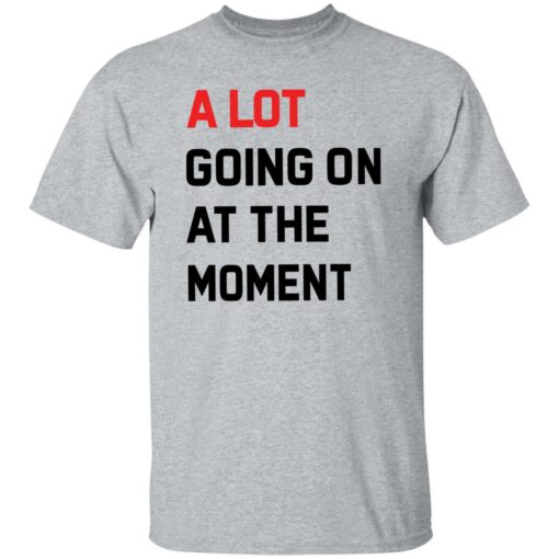 A Lot Going On At The Moment Shirt Shirt Sweatshirt Long Sleeve Hoodie Tank Mug