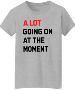 A Lot Going On At The Moment Shirt Shirt Sweatshirt Long Sleeve Hoodie Tank Mug 7 A Lot Going On At The Moment Shirt Shirt Sweatshirt Long Sleeve Hoodie Tank Mug 8