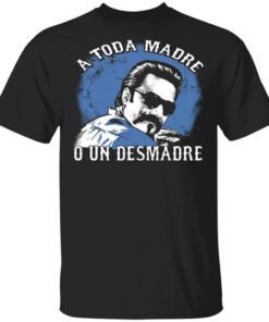 A Toda Madre O Un Desmadre Funny Mexican T-Shirts, Hoodies Shirt Sweatshirt Long Sleeve Hoodie Tank Mug