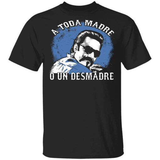 A Toda Madre O Un Desmadre Funny Mexican T-Shirts, Hoodies Shirt Sweatshirt Long Sleeve Hoodie Tank Mug