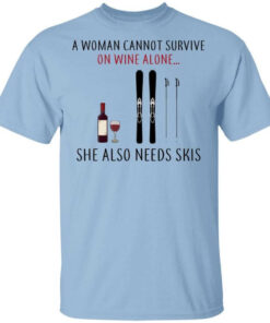A Woman Cannot Survive On Wine Alone She Also Needs Skis Shirt Shirt Sweatshirt Long Sleeve Hoodie Tank Mug