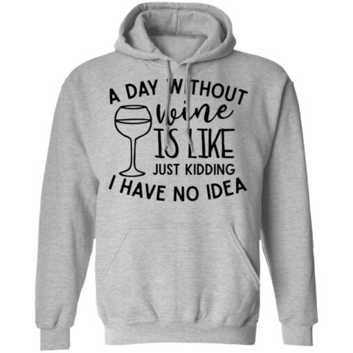 A day without wine is like just kidding I have no idea shirt Shirt Sweatshirt Long Sleeve Hoodie Tank Mug