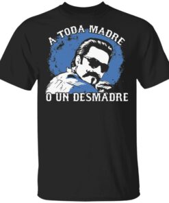 A toda madre o un desmadre shirt Shirt Sweatshirt Long Sleeve Hoodie Tank Mug
