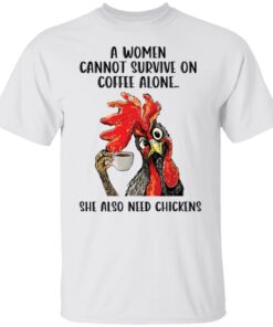 A women cannot survive on coffee alone she also need chickens shirt Shirt Sweatshirt Long Sleeve Hoodie Tank Mug A women cannot survive on coffee alone she also need chickens shirt Shirt Sweatshirt Long Sleeve Hoodie Tank Mug