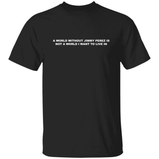 A world without Jimmy Perez is not a world i want to live in shirt Shirt