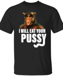 ALF i will eat your pussy shirt Shirt Sweatshirt Long Sleeve Hoodie Tank Mug