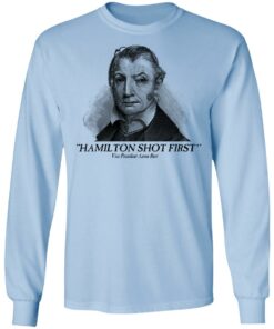 Aaron Burr Hamilton Shot First T-Shirts, Hoodies, Long Sleeve Shirt Sweatshirt Long Sleeve Hoodie Tank Mug