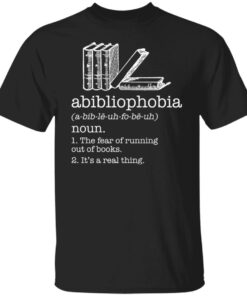 Abibliophobia noun the fear of running out of books shirt Shirt Sweatshirt Long Sleeve Hoodie Tank Mug Abibliophobia noun the fear of running out of books shirt Shirt Sweatshirt Long Sleeve Hoodie Tank Mug