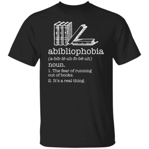 Abibliophobia noun the fear of running out of books shirt Shirt Sweatshirt Long Sleeve Hoodie Tank Mug