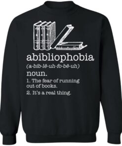 Abibliophobia noun the fear of running out of books shirt Shirt Sweatshirt Long Sleeve Hoodie Tank Mug 2 Abibliophobia noun the fear of running out of books shirt Shirt Sweatshirt Long Sleeve Hoodie Tank Mug 3