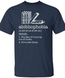 Abibliophobia noun the fear of running out of books shirt Shirt Sweatshirt Long Sleeve Hoodie Tank Mug 4 Abibliophobia noun the fear of running out of books shirt Shirt Sweatshirt Long Sleeve Hoodie Tank Mug 5