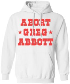 Abort Greg Abbott shirt Shirt Sweatshirt Long Sleeve Hoodie Tank Mug