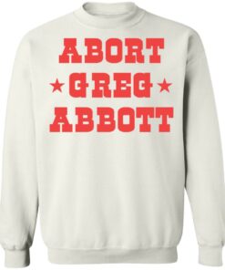 Abort Greg Abbott shirt Shirt Sweatshirt Long Sleeve Hoodie Tank Mug 4