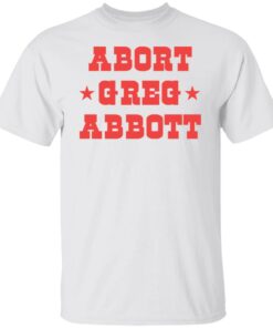 Abort Greg Abbott shirt Shirt Sweatshirt Long Sleeve Hoodie Tank Mug 5