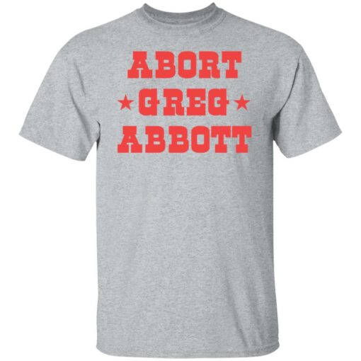 Abort Greg Abbott shirt Shirt Sweatshirt Long Sleeve Hoodie Tank Mug