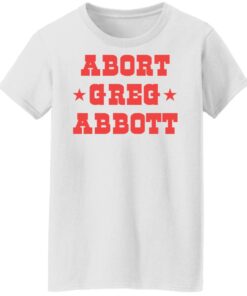 Abort Greg Abbott shirt Shirt Sweatshirt Long Sleeve Hoodie Tank Mug 7