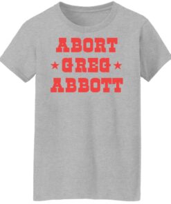 Abort Greg Abbott shirt Shirt Sweatshirt Long Sleeve Hoodie Tank Mug 8