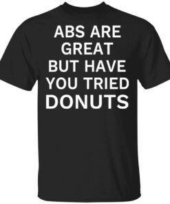 Abs Are Great But Have You Tried Donuts T-Shirts, Hoodies Shirt Sweatshirt Long Sleeve Hoodie Tank Mug