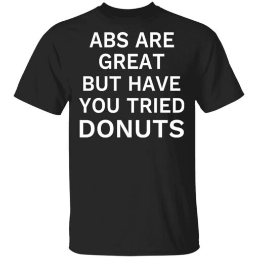 Abs Are Great But Have You Tried Donuts T-Shirts, Hoodies Shirt Sweatshirt Long Sleeve Hoodie Tank Mug