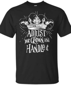 Adjust Your Crown And Handle It Shirt, Hoodie, Tank Shirt Sweatshirt Long Sleeve Hoodie Tank Mug