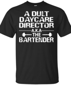 Adult daycare director A.K.A the bartender Shirt Sweatshirt Long Sleeve Hoodie Tank Mug