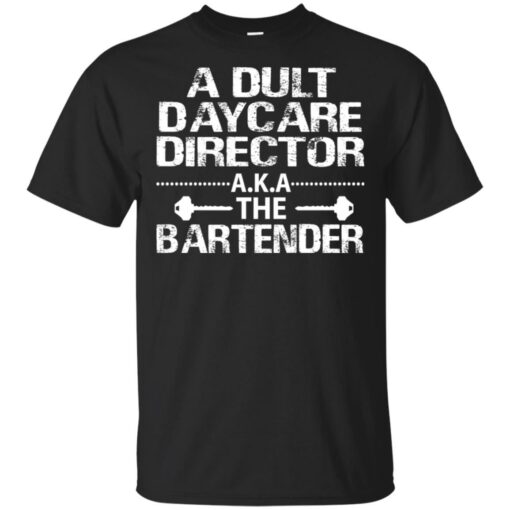 Adult daycare director A.K.A the bartender Shirt Sweatshirt Long Sleeve Hoodie Tank Mug