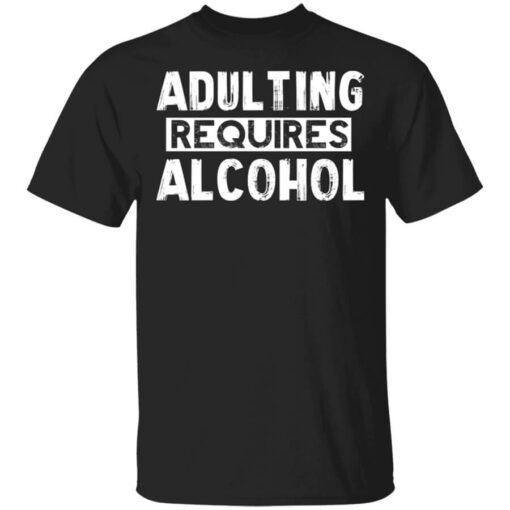 Adulting Requires Alcohol T-Shirts, Hoodies Shirt Sweatshirt Long Sleeve Hoodie Tank Mug