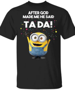 After God Made Me He Said Ta Da Minions T-Shirts, Hoodies Shirt Sweatshirt Long Sleeve Hoodie Tank Mug