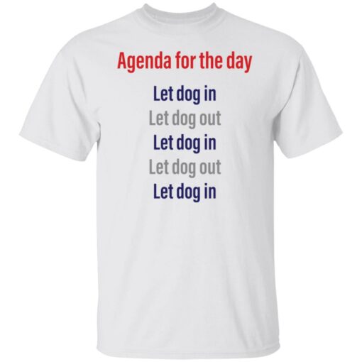 Agenda for the day let dog in let dog out shirt Shirt Sweatshirt Long Sleeve Hoodie Tank Mug