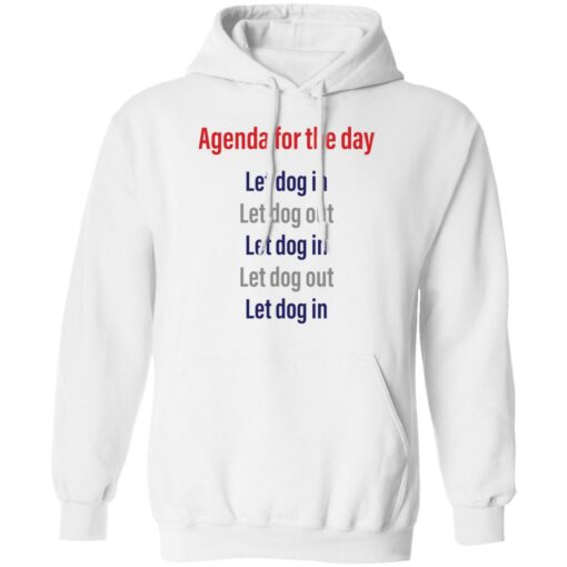 Agenda for the day let dog in let dog out shirt Shirt Sweatshirt Long Sleeve Hoodie Tank Mug