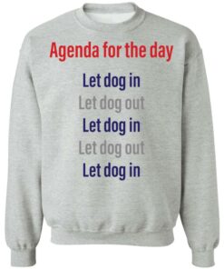 Agenda for the day let dog in let dog out shirt Shirt Sweatshirt Long Sleeve Hoodie Tank Mug 3