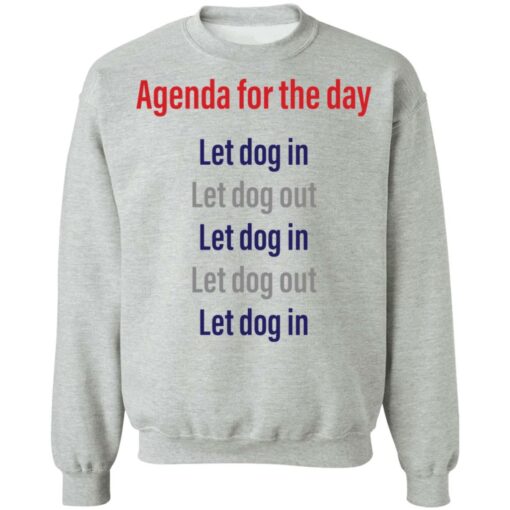 Agenda for the day let dog in let dog out shirt Shirt Sweatshirt Long Sleeve Hoodie Tank Mug