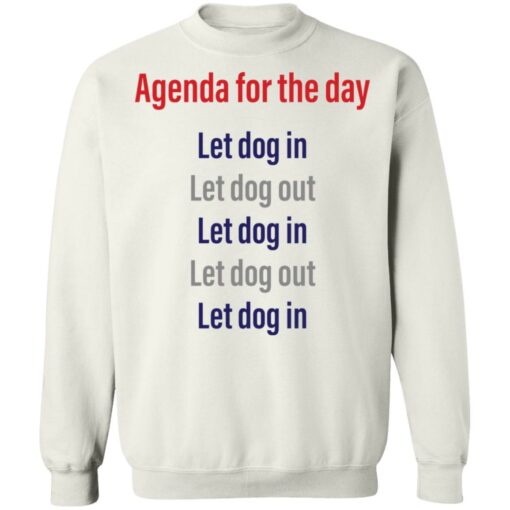 Agenda for the day let dog in let dog out shirt Shirt Sweatshirt Long Sleeve Hoodie Tank Mug