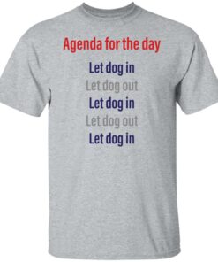 Agenda for the day let dog in let dog out shirt Shirt Sweatshirt Long Sleeve Hoodie Tank Mug 5