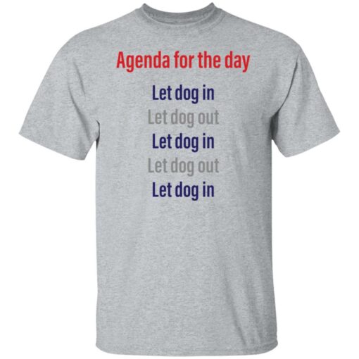 Agenda for the day let dog in let dog out shirt Shirt Sweatshirt Long Sleeve Hoodie Tank Mug