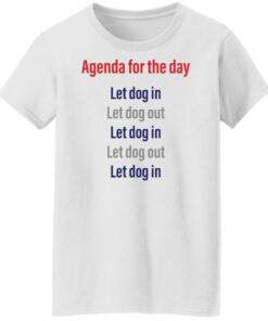 Agenda for the day let dog in let dog out shirt Shirt Sweatshirt Long Sleeve Hoodie Tank Mug 6