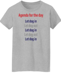 Agenda for the day let dog in let dog out shirt Shirt Sweatshirt Long Sleeve Hoodie Tank Mug 7