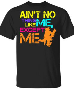 Ain’t No Thing Like Me – Except Me Shirt Shirt Sweatshirt Long Sleeve Hoodie Tank Mug