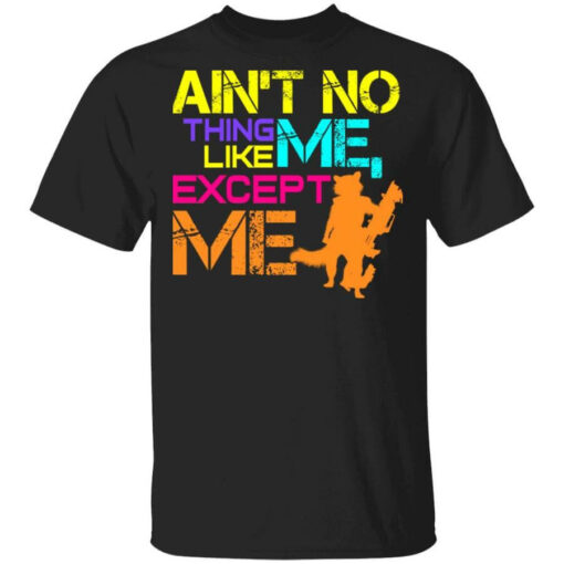 Ain’t No Thing Like Me – Except Me Shirt Shirt Sweatshirt Long Sleeve Hoodie Tank Mug