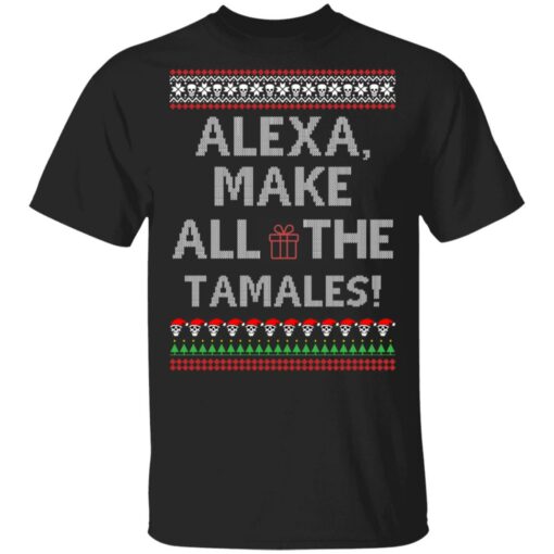 Alexa Make All The Tamales OG Navidad Christmas Ugly Sweatshirt Shirt Sweatshirt Long Sleeve Hoodie Tank Mug