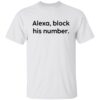 Alexa block his number white shirt Shirt Sweatshirt Long Sleeve Hoodie Tank Mug