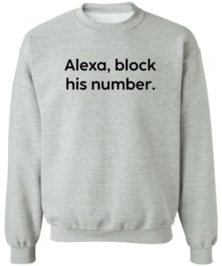 Alexa block his number white shirt Shirt Sweatshirt Long Sleeve Hoodie Tank Mug 2 Alexa block his number white shirt Shirt Sweatshirt Long Sleeve Hoodie Tank Mug 3
