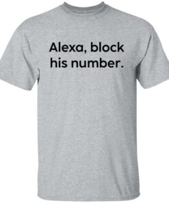 Alexa block his number white shirt Shirt Sweatshirt Long Sleeve Hoodie Tank Mug 4 Alexa block his number white shirt Shirt Sweatshirt Long Sleeve Hoodie Tank Mug 5