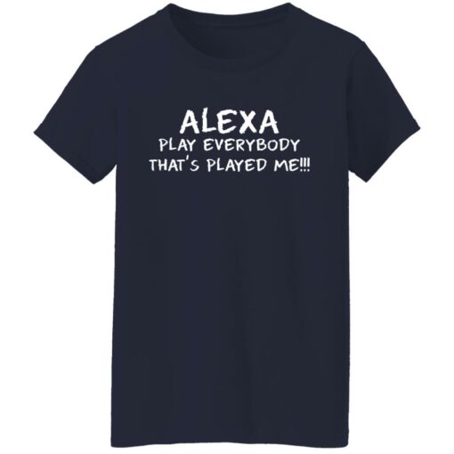 Alexa play everybody that’s played me shirt Shirt Sweatshirt Long Sleeve Hoodie Tank Mug