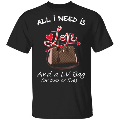 All I Need Is Love And A LV Bag Or Two Or Five T-Shirts, Hoodies Shirt Sweatshirt Long Sleeve Hoodie Tank Mug