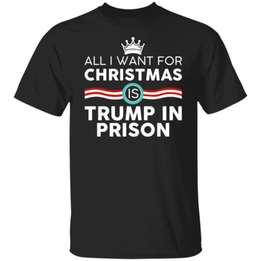 All I Want For Christmas Is Trump In Prison Shirt Sweatshirt Long Sleeve Hoodie Tank Mug