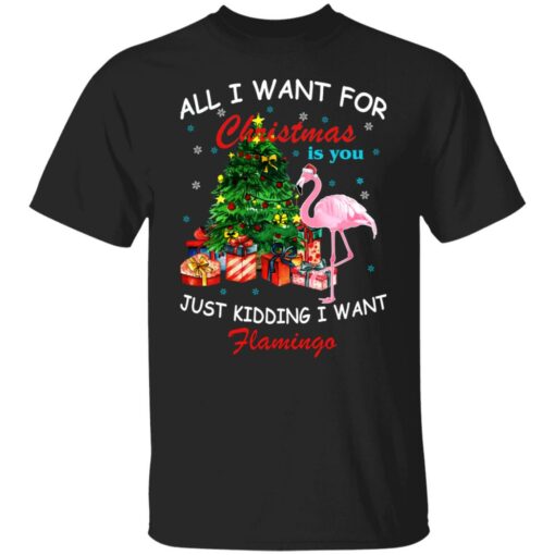 All I Want For Christmas Is You Just Kidding I Want Flamingo Shirt Sweatshirt Long Sleeve Hoodie Tank Mug