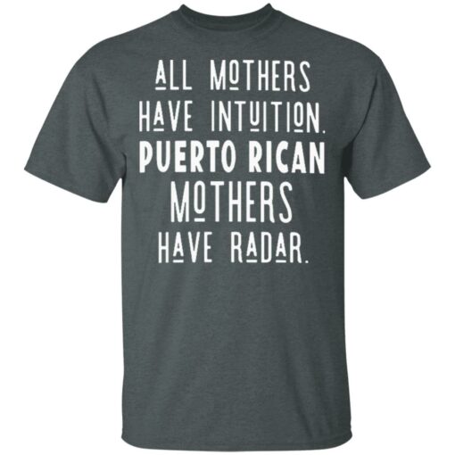 All Mothers Have Intuition Puerto Rican Mothers Have Radar T-shirt Hoodie Ls Shirt