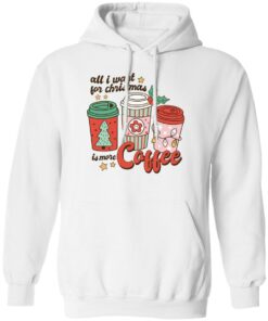 All i want for Christmas is more coffee Christmas sweater Shirt Sweatshirt Long Sleeve Hoodie Tank Mug 3 All i want for Christmas is more coffee Christmas sweater Shirt Sweatshirt Long Sleeve Hoodie Tank Mug 4